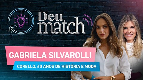 DEU MATCH #58 - GABRIELA SILVAROLLI: CORELLO, 60 ANOS DE HISTÓRIA E MODA