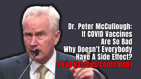 Dr. McCullough: If COVID Vaccines Are So Bad Why Doesn't Everybody Have A Side Effect? (Bad Batches)