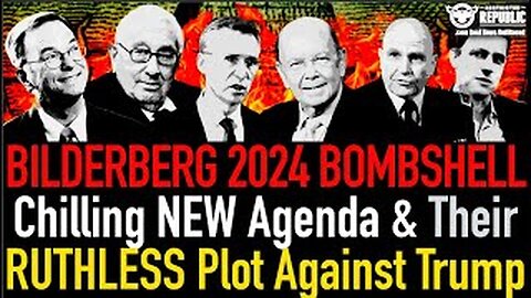 Bilderberg 2024 BOMBSHELL: Chilling NEW Agenda & Their Ruthless Plot Against Trump!
