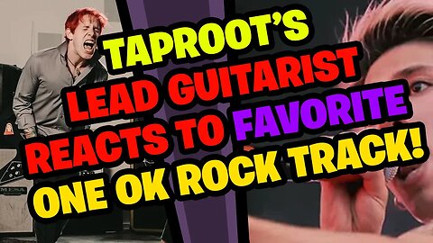 TAPROOT Guitarist Reacts to FAVORITE ONE OK ROCK Song!