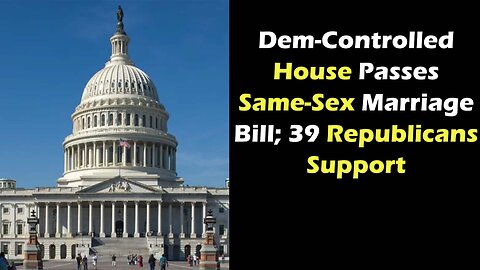 Dem Controlled House Passes Same Sex Marriage Bill; 39 Republicans Support
