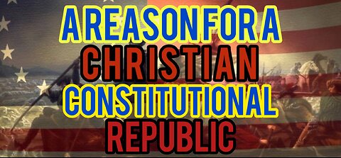 A Christian Constitutional Republic, (Reason For)