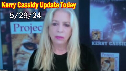 Kerry Cassidy Update Today: "Kerry Cassidy Important Update, May 29, 2024"