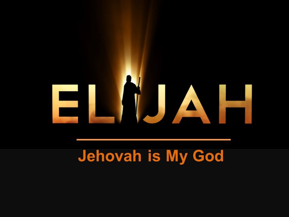 Elijah -Jehovah is My God, part 3