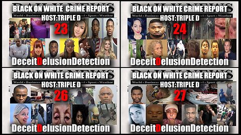 Black on White Crime Report Marathon 23, 24, 26, 27 - Deceit Delusion Detection