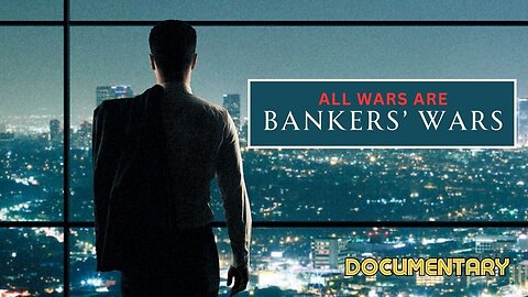 Documentary: ALL Wars are BANKERS Wars