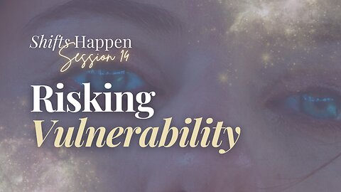 Shifts Happen – Series Four Session Fourteen – Risking Vulnerability