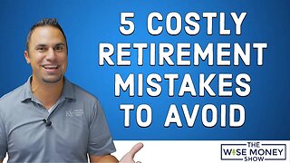 5 Costly Retirement Mistakes to Avoid