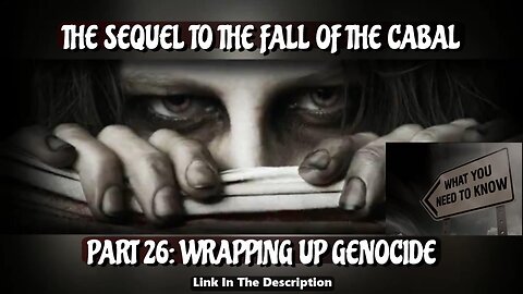 THE SEQUEL TO THE FALL OF THE CABAL - PART 26 WRAPPING UP GENOCIDE
