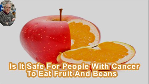 Is It Safe For People With Cancer To Eat Fruit And Beans?