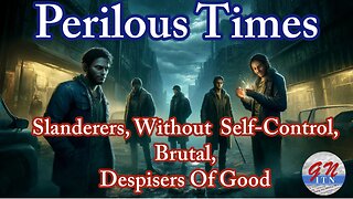 GNITN - Perilous Times: Slanderers, Without Self-Control, Brutal, Despisers Of Good