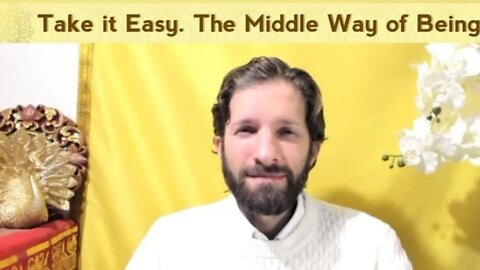 Take it Easy: The Middle Way of Not Seeking & Not Avoiding Anything!