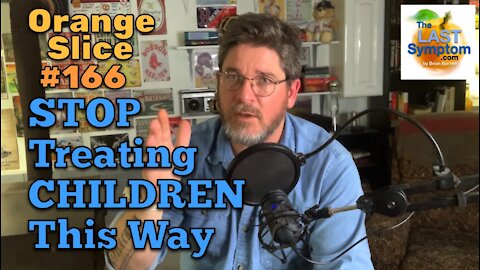 Orange Slice 166: STOP Treating CHILDREN This Way