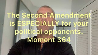 The Second Amendment is ESPECIALLY for your political opponents. Moment 364