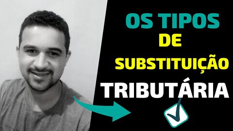 OS TRÊS TIPOS DE SUBSTITUIÇÃO TRIBUTÁRIA (Para Você Aprender de uma vez Por Toda)