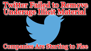 Twitter Failed to Remove Underage Illicit Material, Now Companies Are Starting to Flee: COI #331