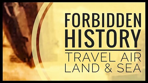 Forbidden History: Travel Air Land & Sea