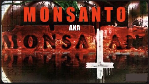 Monsanto AKA MonSatan - Genetically Modified Poison