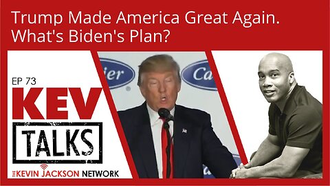 KEVTalks ep 73 -Trump Made America Great Again. What's Biden's Plan?