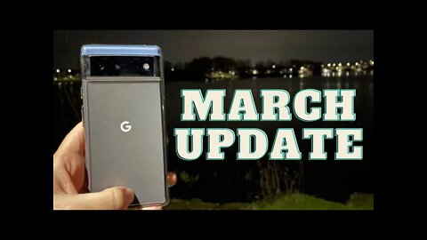 Pixel 6 March 2022 Update One Week Later - Are We There Yet?