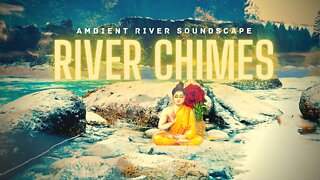 Calming River Chimes: Ambient River Sound for Relaxation