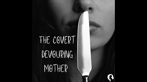 The Covert Devouring Mother