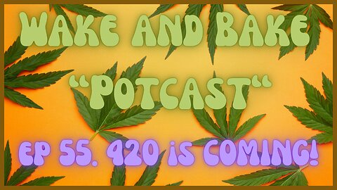 Wake and Bake "Potcast" Ep55 420 is COMING!