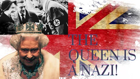 The QUEEN and Royals are NAZI's