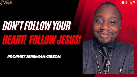 Don't Follow Your Heart, Follow Jesus - Prophet Jeremiah Gibson