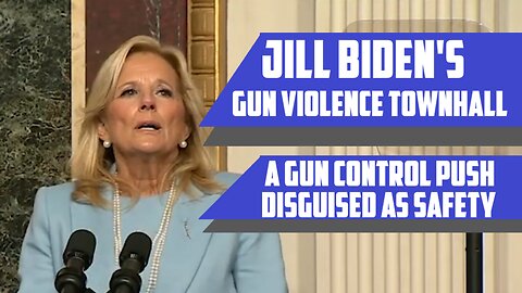 Jill Biden's Gun Violence Townhall - Gun Control Disguised as Safety