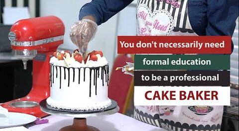 YOU DON'T NECESSARILY NEED FORMAL EDUCATION TO BE A PROFESSIONAL CAKE BAKER