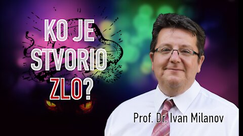 KO JE STVORIO ZLO? - Prof. Dr. Ivan Milanov