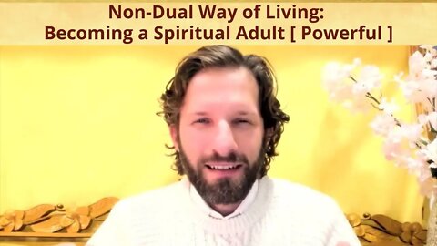 Non-Dual Way of Living: Becoming a Spiritual Adult [ Powerful ]