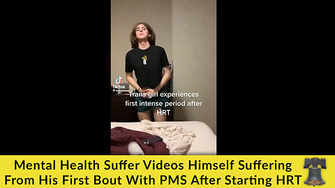 Mentally Ill Dude Videos Himself Suffering From His First Bout With PMS After Starting HRT