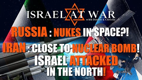Nukes In Space?! Iran Close To Nuclear Bomb & Israel Attacked In The North