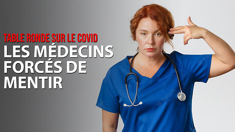 TABLE RONDE COVID-19: LES MÉDECINS FORCÉS DE MENTIR