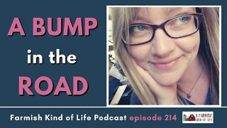 A Bump in the Road | Farmish Kind of Life Podcast | Epi 214 (7-5-22)