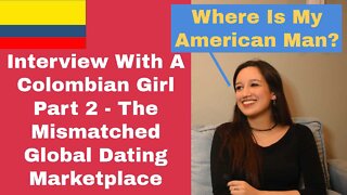 Interview With A Colombian Girl Part 2 - The Mismatched Global Dating Marketplace | Episode 227
