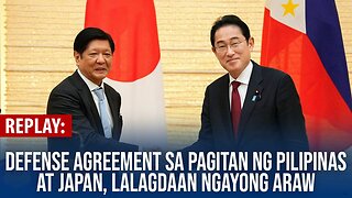 REPLAY | Defense Agreement sa pagitan ng Pilipinas at Japan, lalagdaan ngayong araw