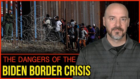 The Dangers Of The Biden Border Crisis