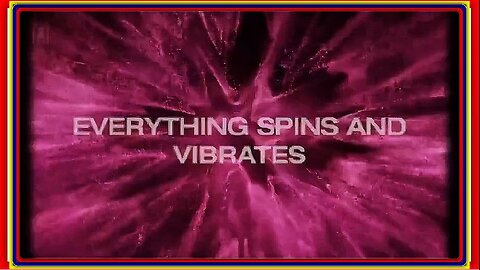 EVERYTHING SPINS AND VIBRATES... HIDDEN KNOWLEDGE OF SOUND AND FREQUENCY