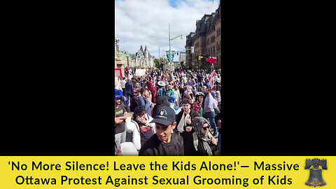 'No More Silence! Leave the Kids Alone!'— Massive Ottawa Protest Against Sexual Grooming of Kids