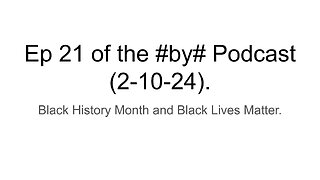 Ep 21 of the #by# Podcast (2-10-2024).