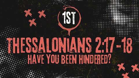 Have You Been Hindered? - 1 Thessalonians 2: 17-18