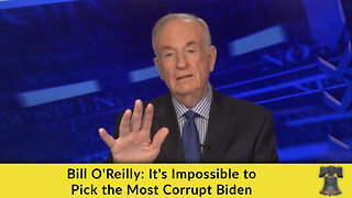 Bill O'Reilly: It's Impossible to Pick the Most Corrupt Biden