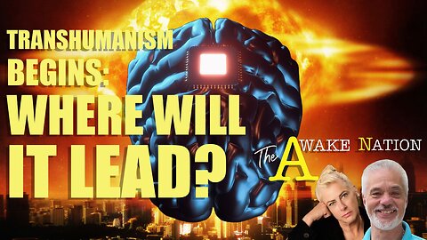 The Awake Nation 03.22.2024 Transhumanism Begins: Where Will It Lead?