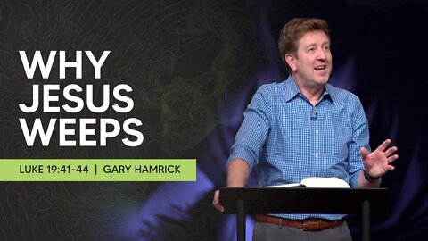Why Jesus Weeps | Luke 19:41-44 | Gary Hamrick