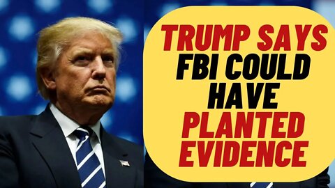 Trump Says FBI Could Have Planted Evidence In Raid