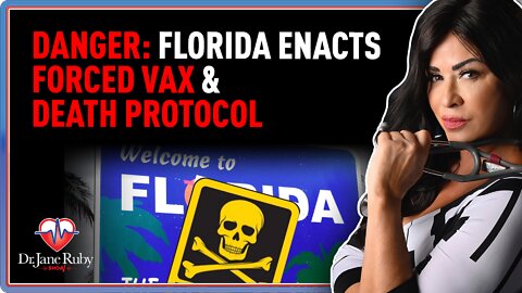 DANGER: Florida Enacts Forced Vax & Death Protocol