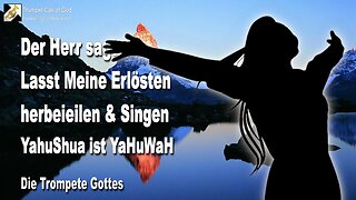 05.05.2010 🎺 Der Herr sagt... Lasst Meine Erlösten herbeieilen und singen... YahuShua ist YaHuWaH